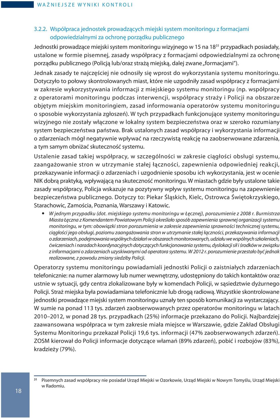 przypadkach posiadały, ustalone w formie pisemnej, zasady współpracy z formacjami odpowiedzialnymi za ochronę porządku publicznego (Policją lub/oraz strażą miejską, dalej zwane formacjami ).