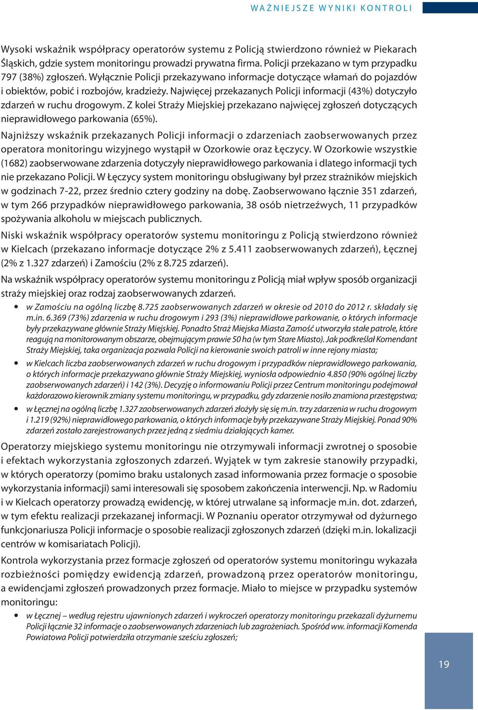 Najwięcej przekazanych Policji informacji (43%) dotyczyło zdarzeń w ruchu drogowym. Z kolei Straży Miejskiej przekazano najwięcej zgłoszeń dotyczących nieprawidłowego parkowania (65%).