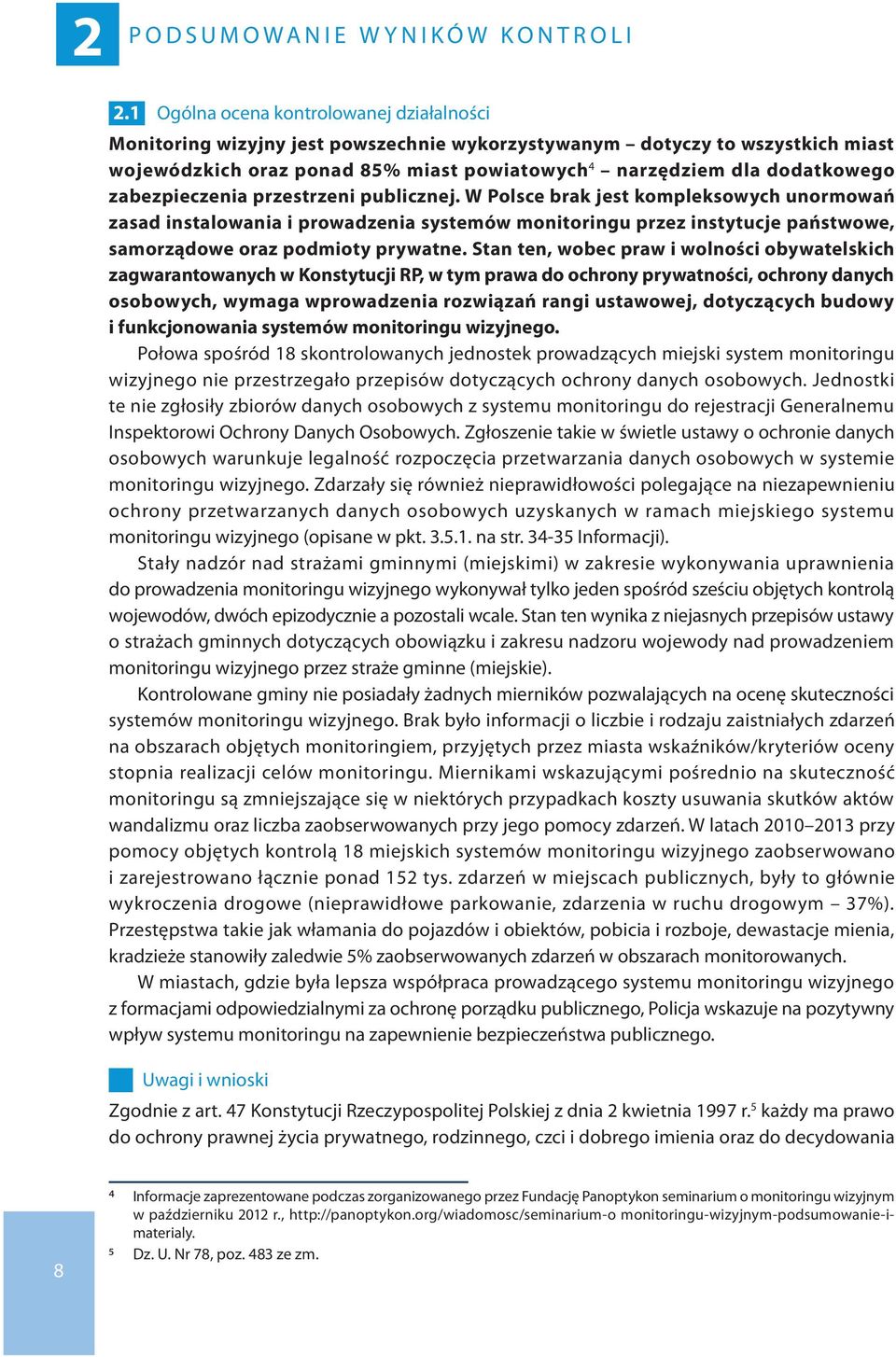 zabezpieczenia przestrzeni publicznej. W Polsce brak jest kompleksowych unormowań zasad instalowania i prowadzenia systemów monitoringu przez instytucje państwowe, samorządowe oraz podmioty prywatne.