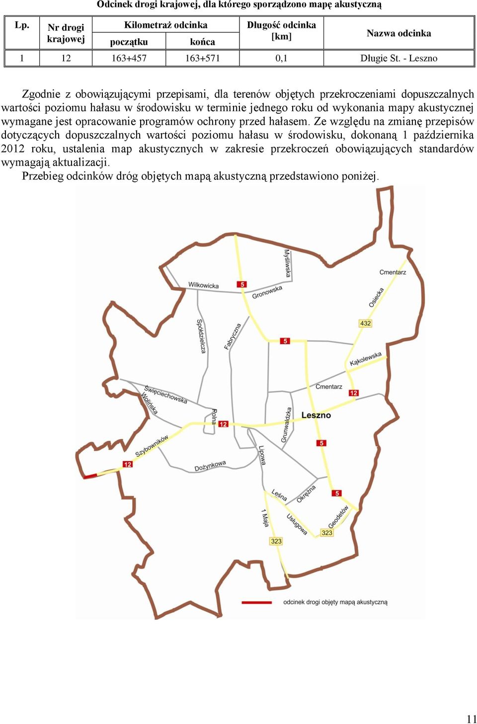 - Leszno Zgodnie z obowiązującymi przepisami, dla terenów objętych przekroczeniami dopuszczalnych wartości poziomu hałasu w środowisku w terminie jednego roku od wykonania mapy