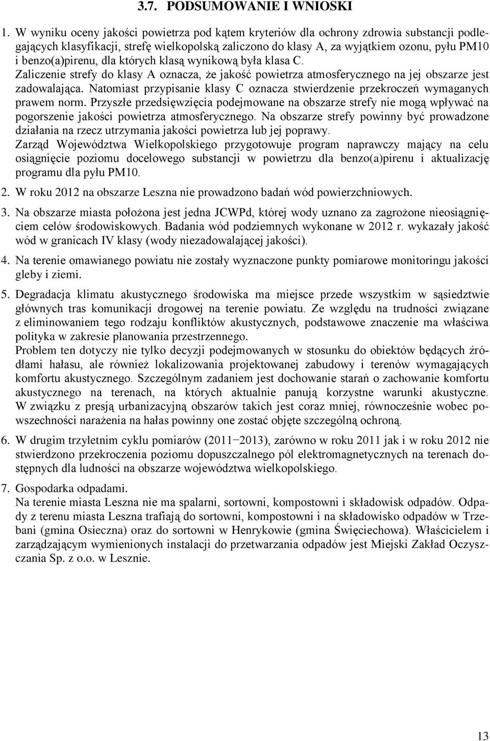 benzo(a)pirenu, dla których klasą wynikową była klasa C. Zaliczenie strefy do klasy A oznacza, że jakość powietrza atmosferycznego na jej obszarze jest zadowalająca.