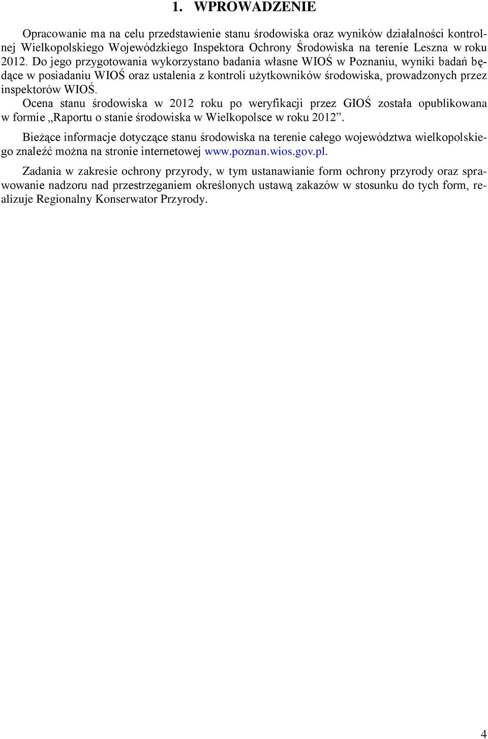 Ocena stanu środowiska w 2012 roku po weryfikacji przez GIOŚ została opublikowana w formie Raportu o stanie środowiska w Wielkopolsce w roku 2012.