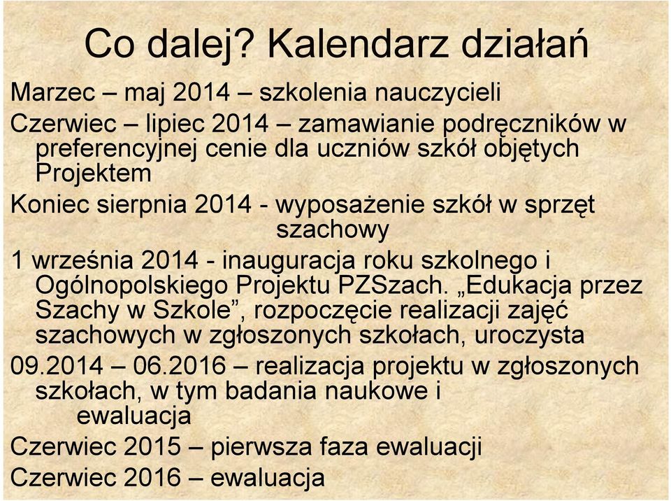 objętych Projektem Koniec sierpnia 2014 - wyposażenie szkół w sprzęt szachowy 1 września 2014 - inauguracja roku szkolnego i Ogólnopolskiego