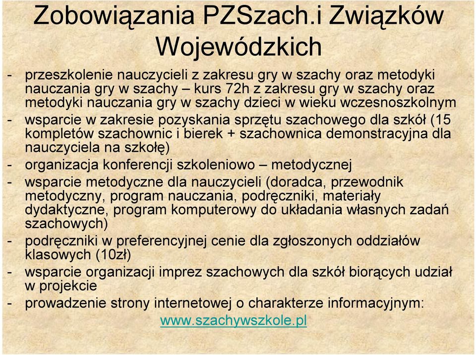 wczesnoszkolnym - wsparcie w zakresie pozyskania sprzętu szachowego dla szkół (15 kompletów szachownic i bierek + szachownica demonstracyjna dla nauczyciela na szkołę) - organizacja konferencji