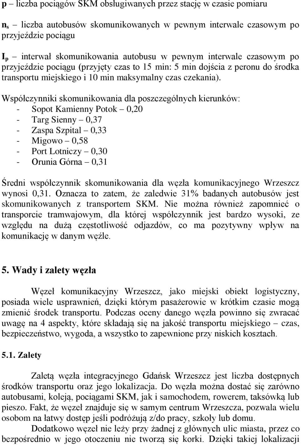 Współczynniki skomunikowania dla poszczególnych kierunków: - Sopot Kamienny Potok 0,20 - Targ Sienny 0,37 - Zaspa Szpital 0,33 - Migowo 0,58 - Port Lotniczy 0,30 - Orunia Górna 0,31 Średni