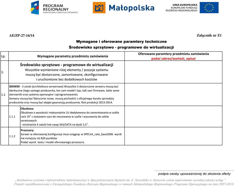 zamontowane, skonfigurowane i uruchomione bez dodatkowych kosztów SERWER - 3 sztuki (architektura serwerowa) Wszystkie 3 dostarczone serwery muszą być identyczne (tego samego producenta, ten sam