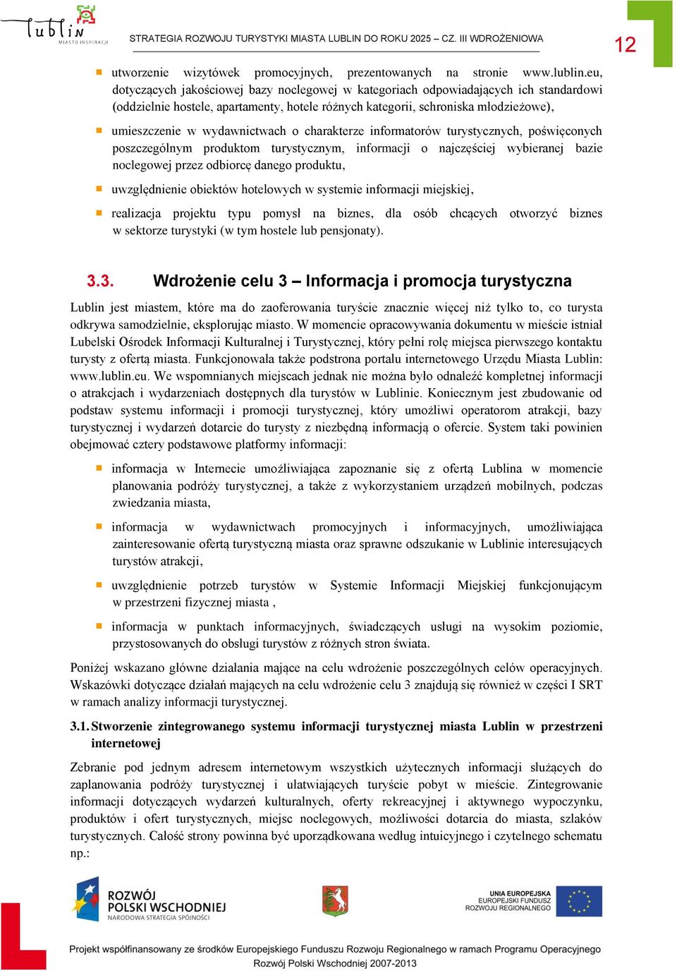 wydawnictwach o charakterze informatorów turystycznych, poświęconych poszczególnym produktom turystycznym, informacji o najczęściej wybieranej bazie noclegowej przez odbiorcę danego produktu,