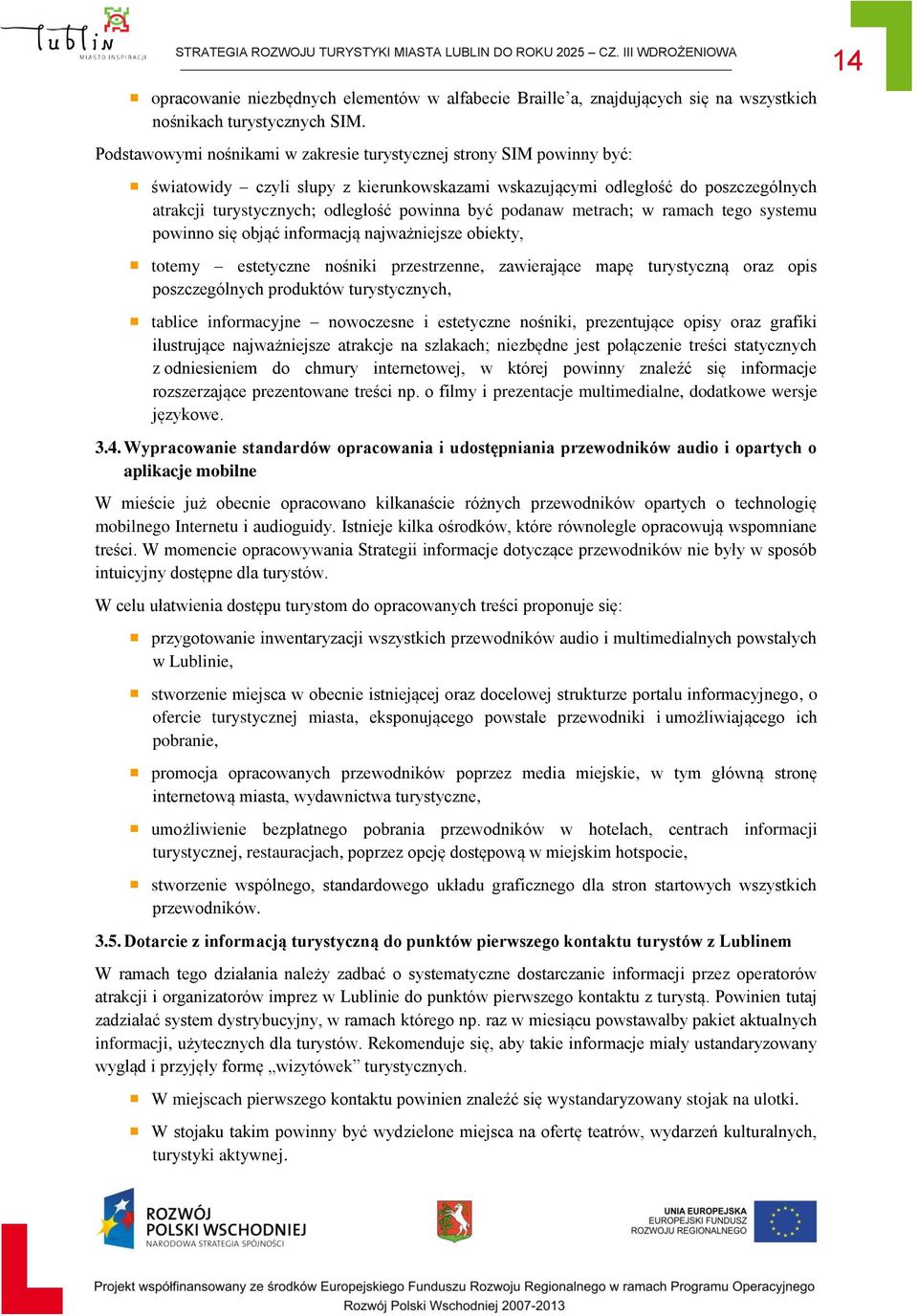 podanaw metrach; w ramach tego systemu powinno się objąć informacją najważniejsze obiekty, totemy estetyczne nośniki przestrzenne, zawierające mapę turystyczną oraz opis poszczególnych produktów