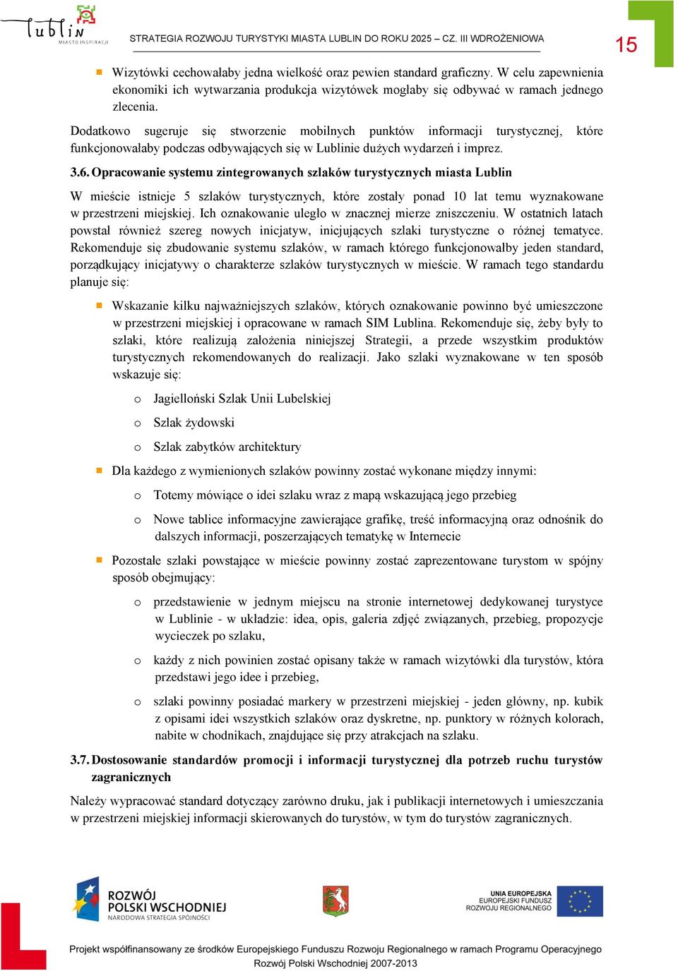 Opracowanie systemu zintegrowanych szlaków turystycznych miasta Lublin W mieście istnieje 5 szlaków turystycznych, które zostały ponad 10 lat temu wyznakowane w przestrzeni miejskiej.