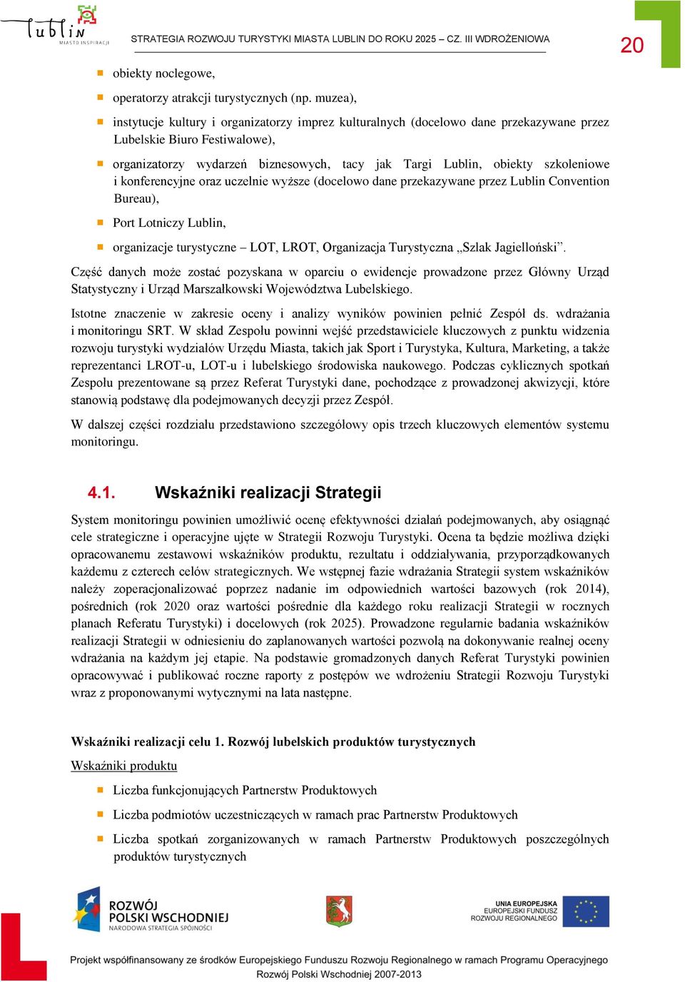 szkoleniowe i konferencyjne oraz uczelnie wyższe (docelowo dane przekazywane przez Lublin Convention Bureau), Port Lotniczy Lublin, organizacje turystyczne LOT, LROT, Organizacja Turystyczna Szlak