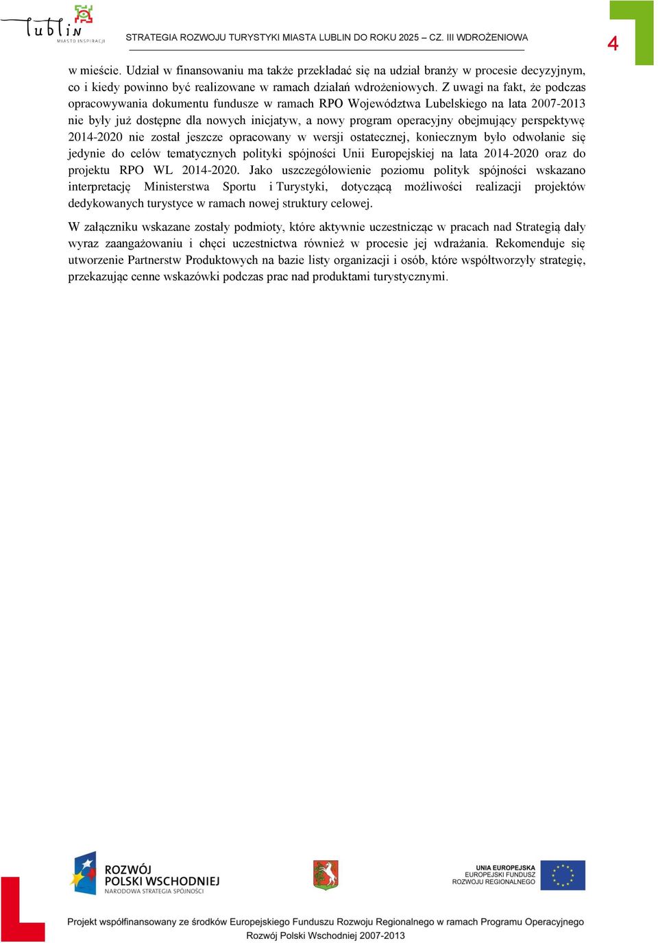 perspektywę 2014-2020 nie został jeszcze opracowany w wersji ostatecznej, koniecznym było odwołanie się jedynie do celów tematycznych polityki spójności Unii Europejskiej na lata 2014-2020 oraz do