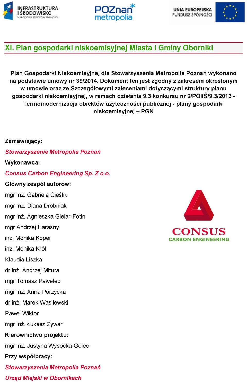 3/2013 - Termomodernizacja obiektów użyteczności publicznej - plany gospodarki niskoemisyjnej PGN Zamawiający: Stowarzyszenie Metropolia Poznań Wykonawca: Consus Carbon Engineering Sp. Z o.o. Główny zespół autorów: mgr inż.