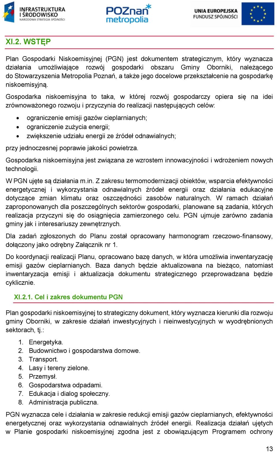 Gospodarka niskoemisyjna to taka, w której rozwój gospodarczy opiera się na idei zrównoważonego rozwoju i przyczynia do realizacji następujących celów: ograniczenie emisji gazów cieplarnianych;