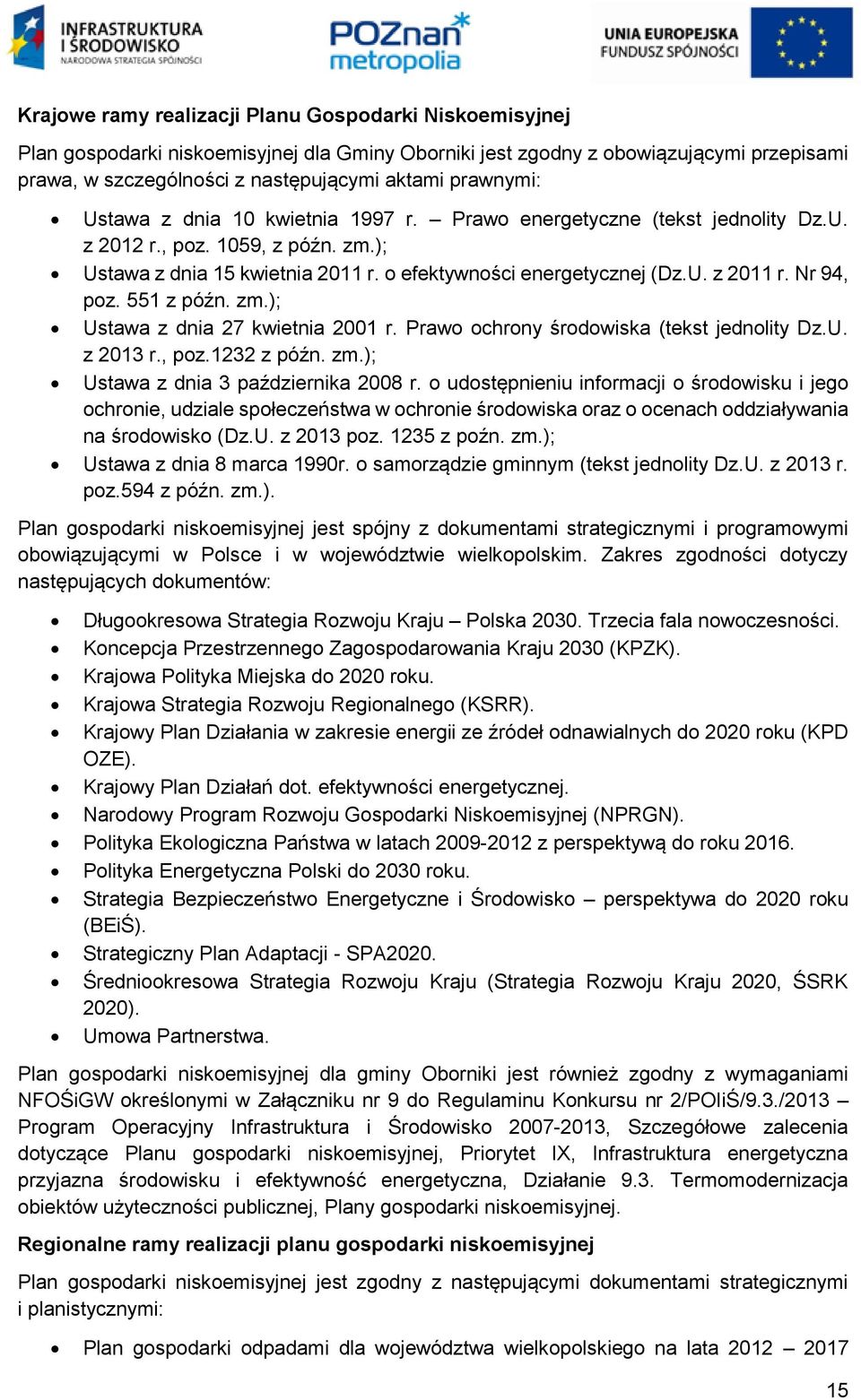 Nr 94, poz. 551 z późn. zm.); Ustawa z dnia 27 kwietnia 2001 r. Prawo ochrony środowiska (tekst jednolity Dz.U. z 2013 r., poz.1232 z późn. zm.); Ustawa z dnia 3 października 2008 r.