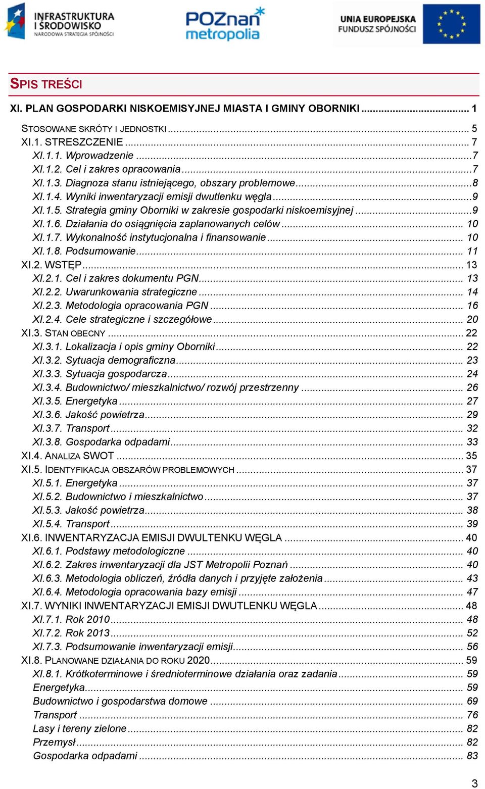 Działania do osiągnięcia zaplanowanych celów... 10 XI.1.7. Wykonalność instytucjonalna i finansowanie... 10 XI.1.8. Podsumowanie... 11 XI.2. WSTĘP... 13 XI.2.1. Cel i zakres dokumentu PGN... 13 XI.2.2. Uwarunkowania strategiczne.