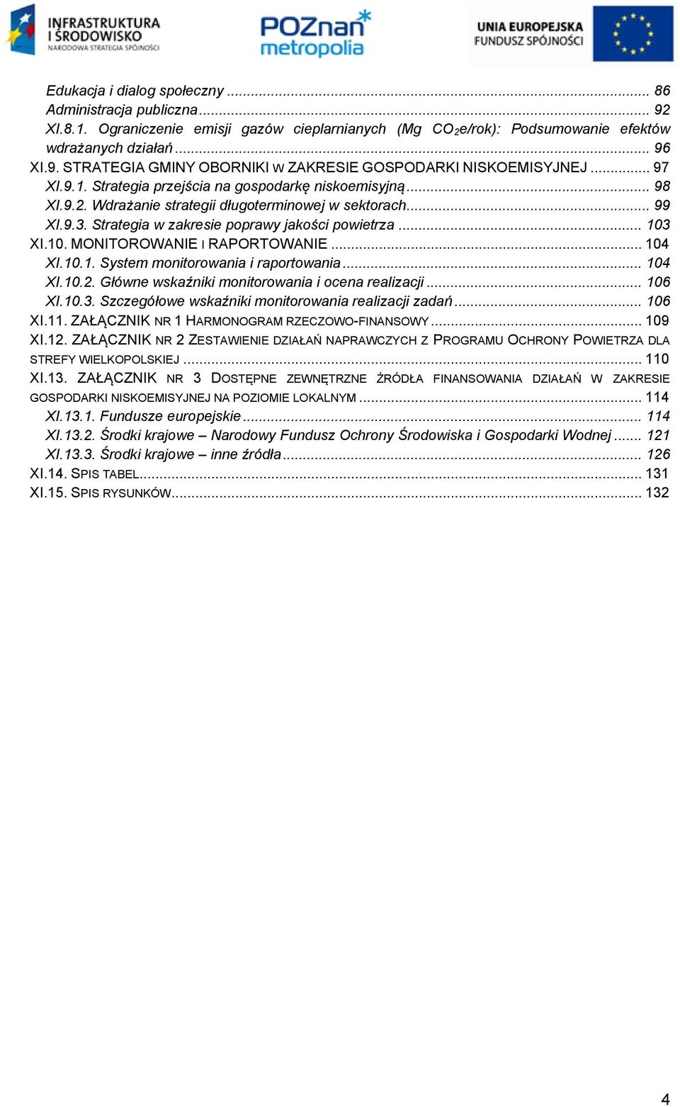 XI.10. MONITOROWANIE I RAPORTOWANIE... 104 XI.10.1. System monitorowania i raportowania... 104 XI.10.2. Główne wskaźniki monitorowania i ocena realizacji... 106 XI.10.3.