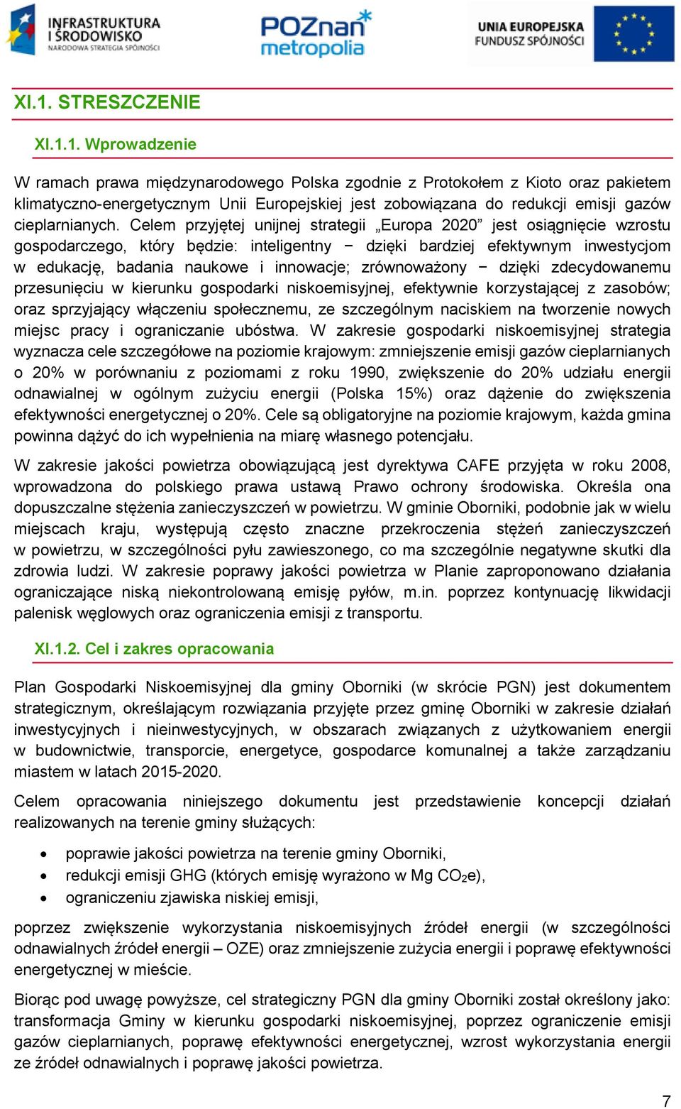 Celem przyjętej unijnej strategii Europa 2020 jest osiągnięcie wzrostu gospodarczego, który będzie: inteligentny dzięki bardziej efektywnym inwestycjom w edukację, badania naukowe i innowacje;