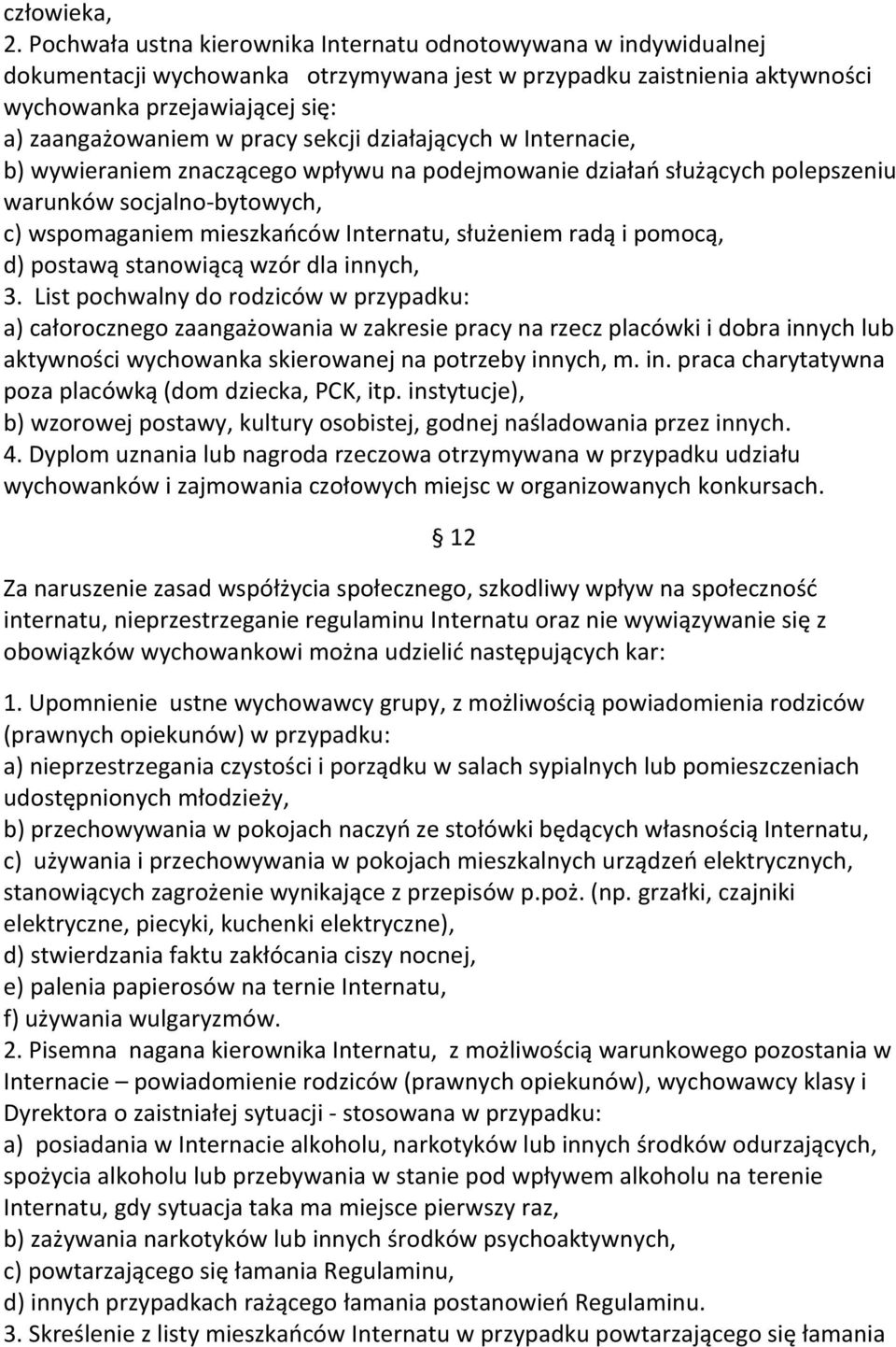 sekcji działających w Internacie, b) wywieraniem znaczącego wpływu na podejmowanie działań służących polepszeniu warunków socjalno-bytowych, c) wspomaganiem mieszkańców Internatu, służeniem radą i