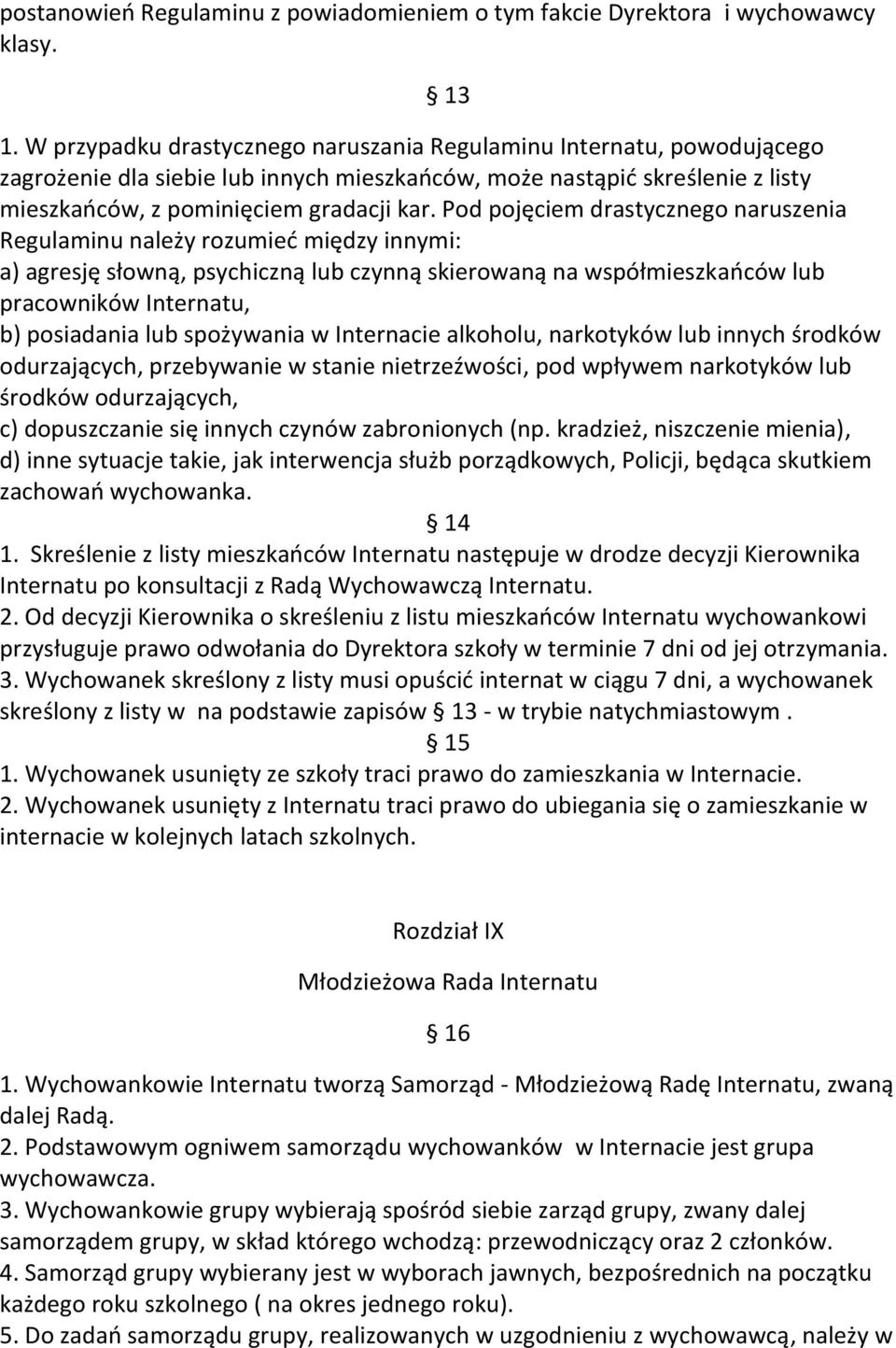 Pod pojęciem drastycznego naruszenia Regulaminu należy rozumieć między innymi: a) agresję słowną, psychiczną lub czynną skierowaną na współmieszkańców lub pracowników Internatu, b) posiadania lub