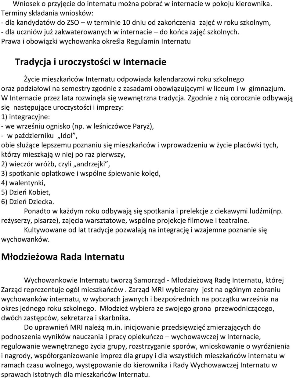 Prawa i obowiązki wychowanka określa Regulamin Internatu Tradycja i uroczystości w Internacie Życie mieszkańców Internatu odpowiada kalendarzowi roku szkolnego oraz podziałowi na semestry zgodnie z