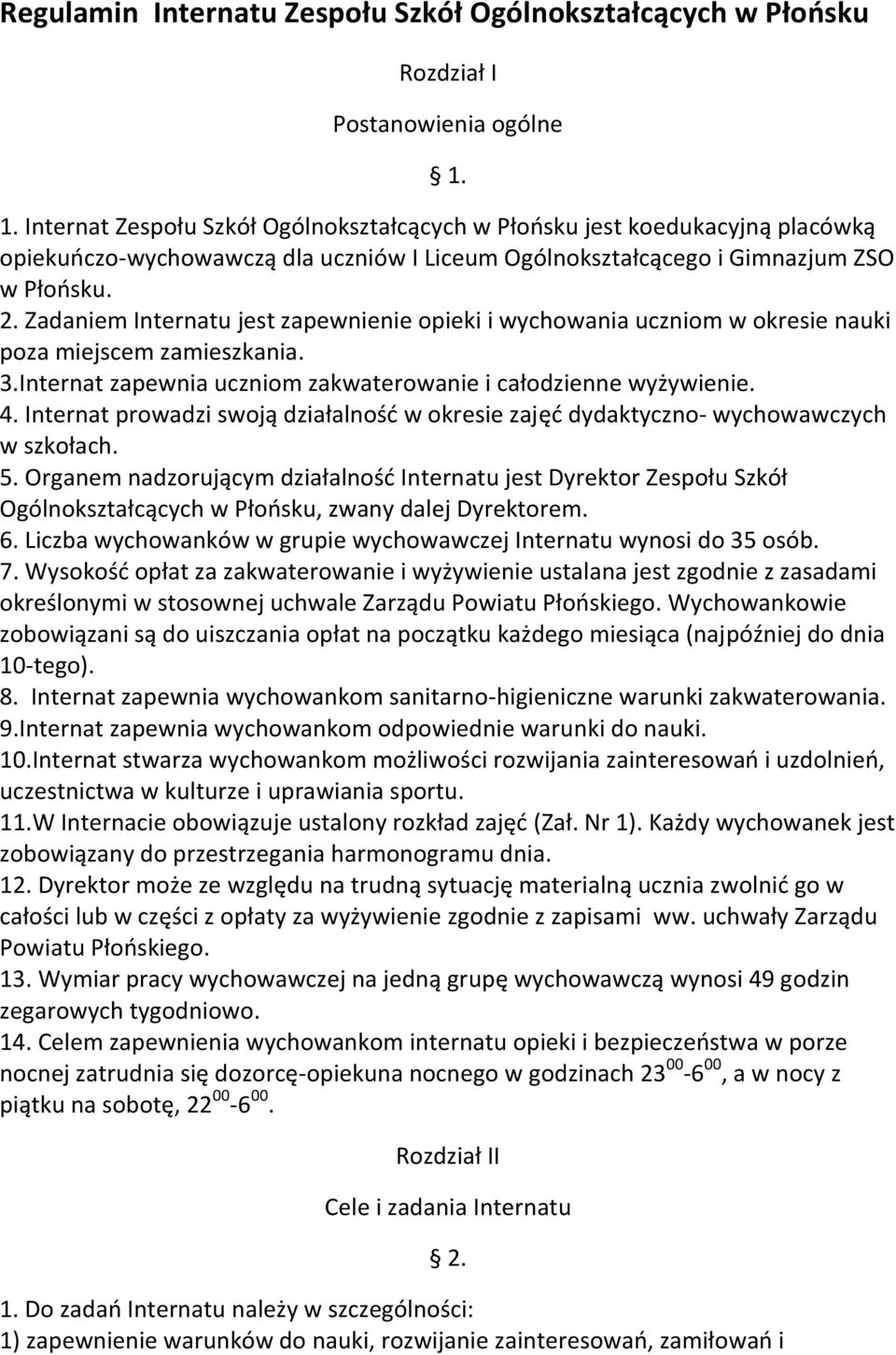 Zadaniem Internatu jest zapewnienie opieki i wychowania uczniom w okresie nauki poza miejscem zamieszkania. 3.Internat zapewnia uczniom zakwaterowanie i całodzienne wyżywienie. 4.