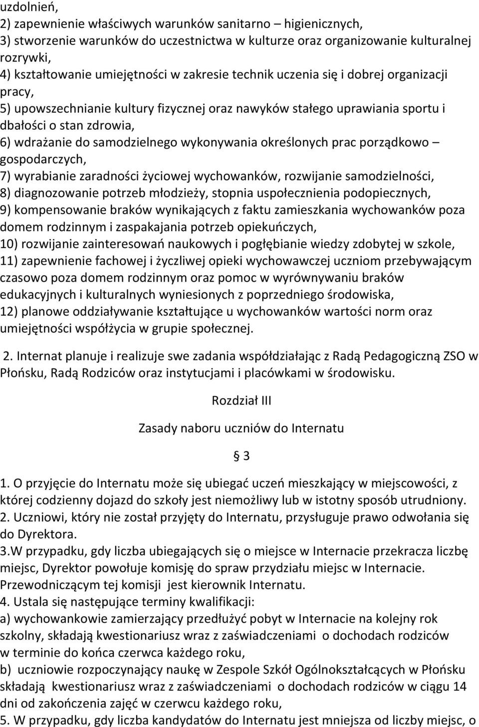 wykonywania określonych prac porządkowo gospodarczych, 7) wyrabianie zaradności życiowej wychowanków, rozwijanie samodzielności, 8) diagnozowanie potrzeb młodzieży, stopnia uspołecznienia