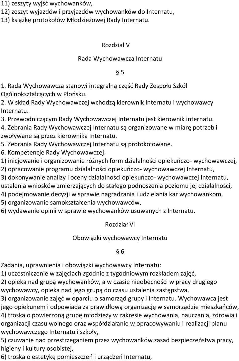 Przewodniczącym Rady Wychowawczej Internatu jest kierownik internatu. 4. Zebrania Rady Wychowawczej Internatu są organizowane w miarę potrzeb i zwoływane są przez kierownika Internatu. 5.