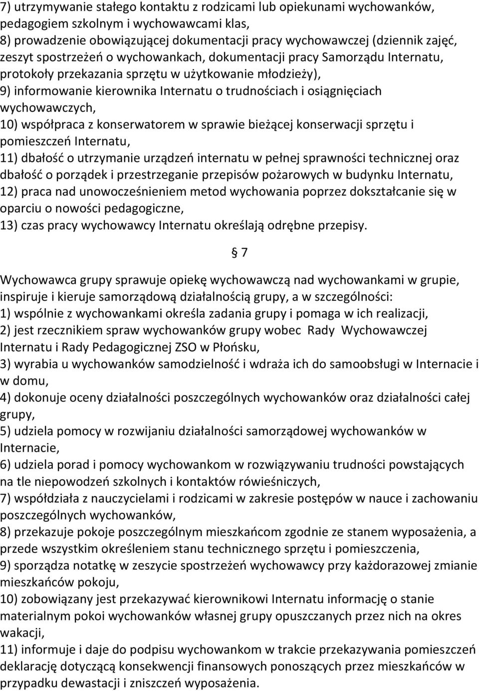 wychowawczych, 10) współpraca z konserwatorem w sprawie bieżącej konserwacji sprzętu i pomieszczeń Internatu, 11) dbałość o utrzymanie urządzeń internatu w pełnej sprawności technicznej oraz dbałość