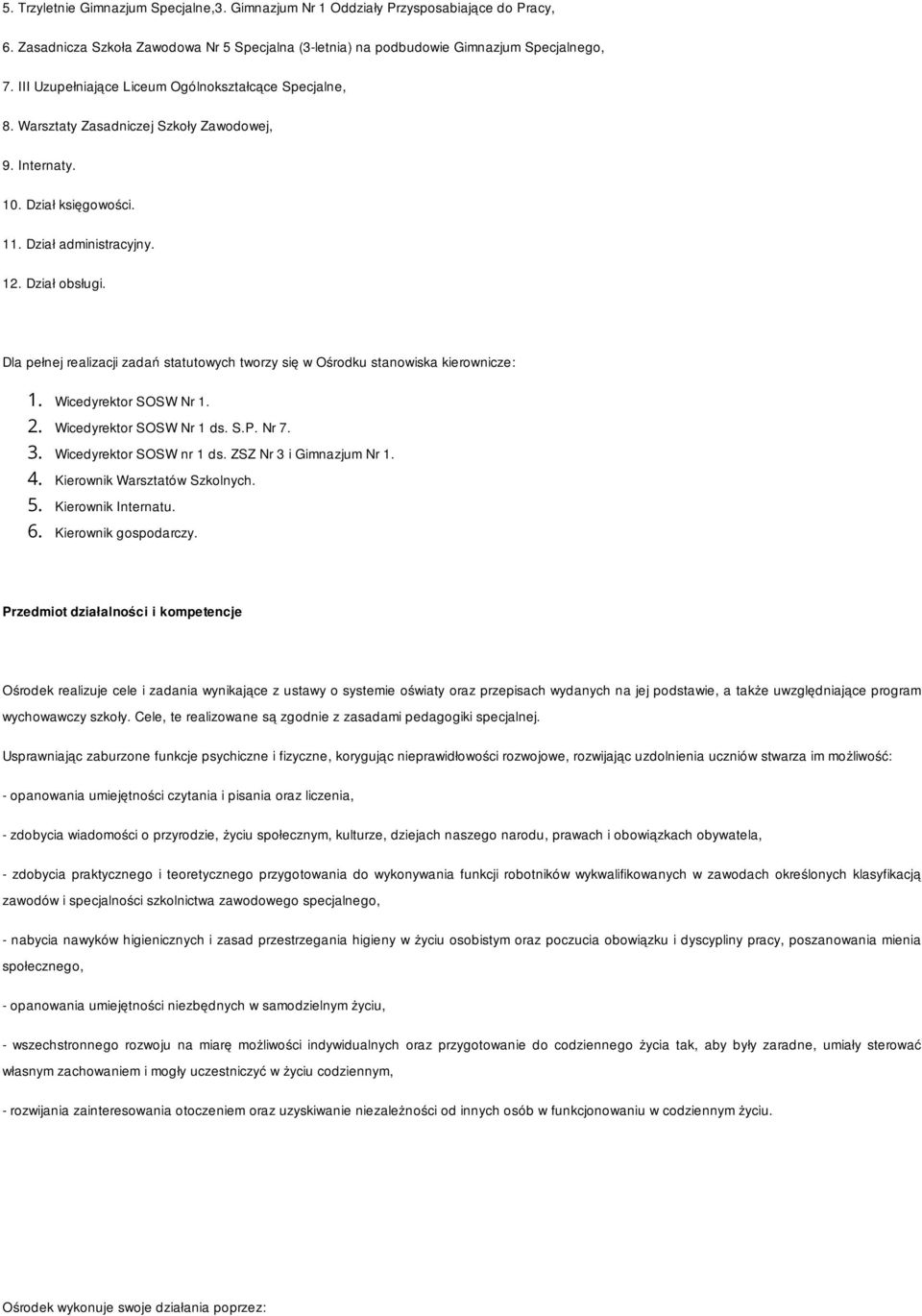 Dla pełnej realizacji zadań statutowych tworzy się w Ośrodku stanowiska kierownicze: 1. Wicedyrektor SOSW Nr 1. 2. Wicedyrektor SOSW Nr 1 ds. S.P. Nr 7. 3. Wicedyrektor SOSW nr 1 ds.