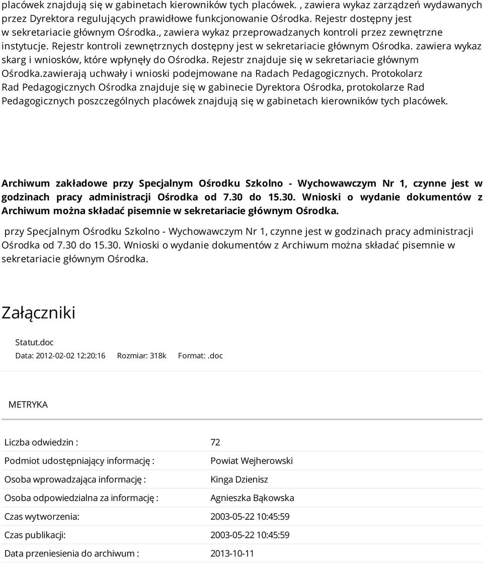 Rejestr kontroli zewnętrznych dostępny jest w sekretariacie głównym Ośrodka. zawiera wykaz skarg i wniosków, które wpłynęły do Ośrodka. Rejestr znajduje się w sekretariacie głównym Ośrodka.