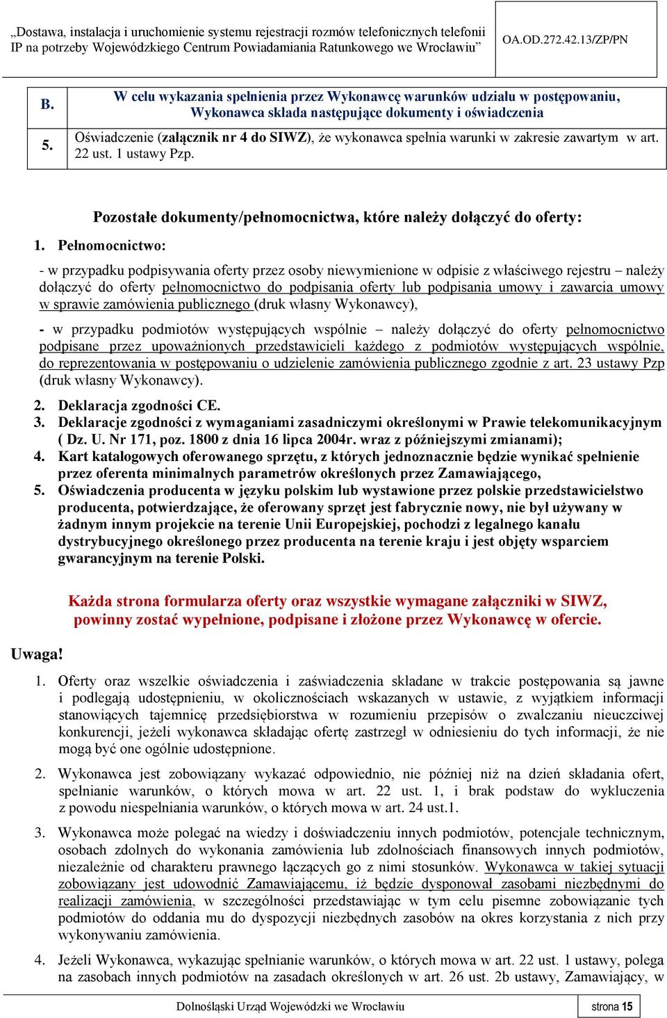 Pełnomocnictwo: - w przypadku podpisywania oferty przez osoby niewymienione w odpisie z właściwego rejestru należy dołączyć do oferty pełnomocnictwo do podpisania oferty lub podpisania umowy i