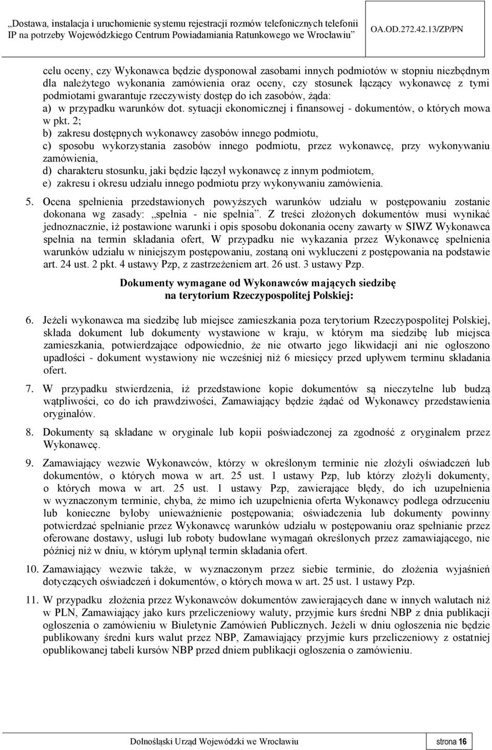 2; b) zakresu dostępnych wykonawcy zasobów innego podmiotu, c) sposobu wykorzystania zasobów innego podmiotu, przez wykonawcę, przy wykonywaniu zamówienia, d) charakteru stosunku, jaki będzie łączył