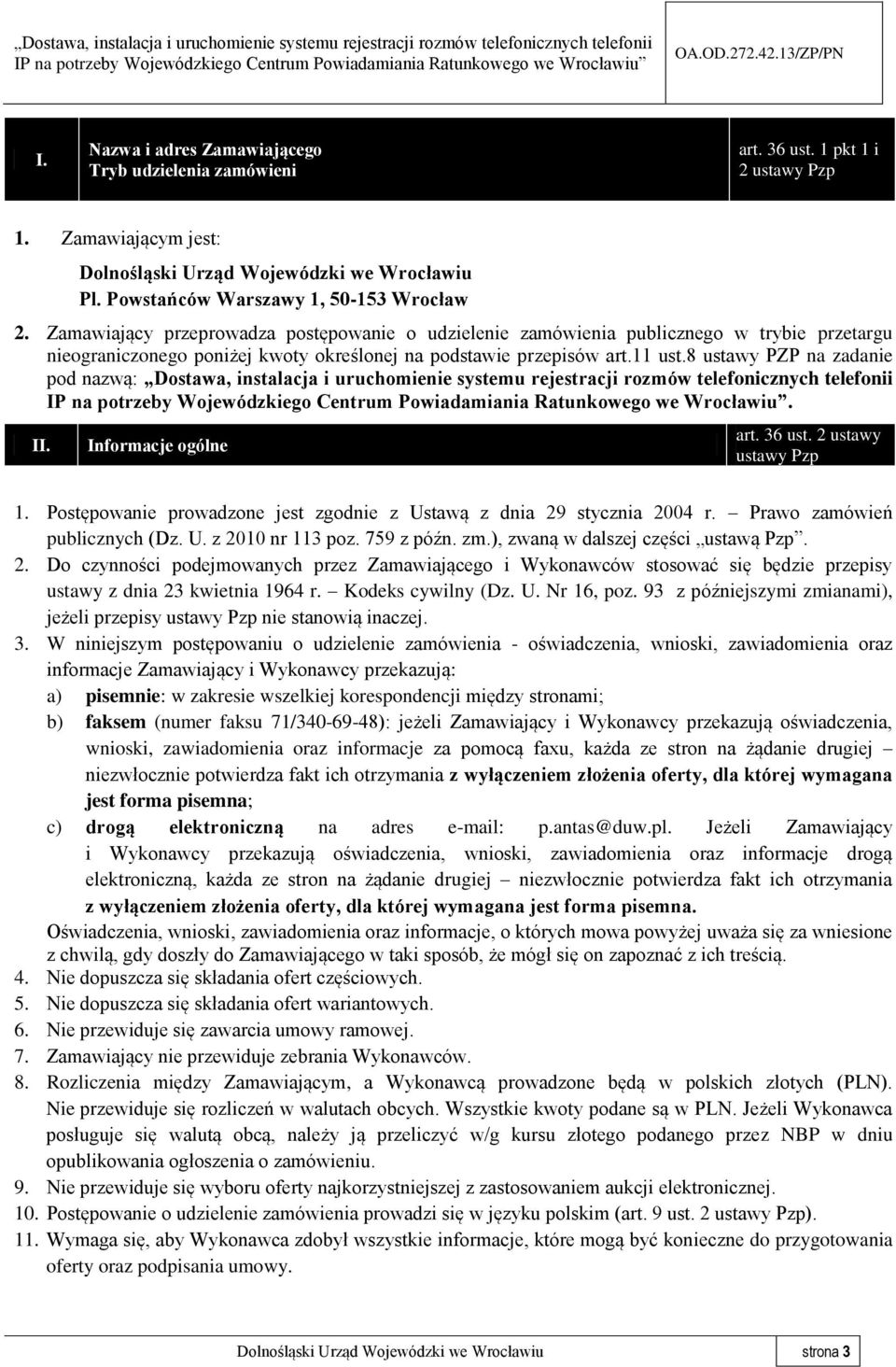 Zamawiający przeprowadza postępowanie o udzielenie zamówienia publicznego w trybie przetargu nieograniczonego poniżej kwoty określonej na podstawie przepisów art.11 ust.