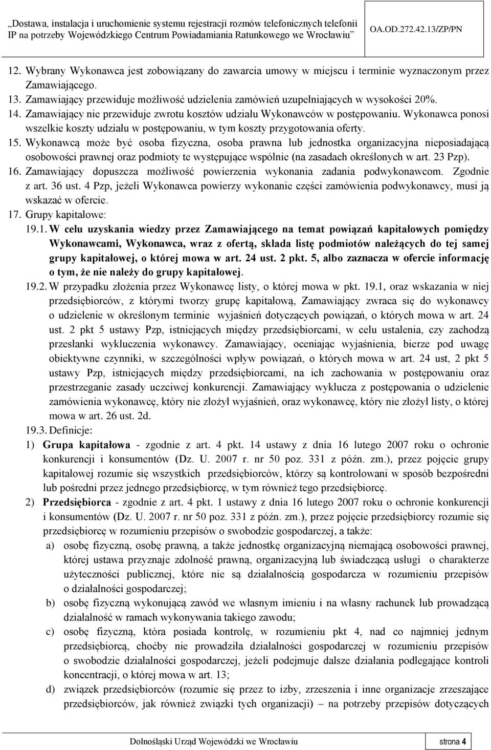 Wykonawcą może być osoba fizyczna, osoba prawna lub jednostka organizacyjna nieposiadającą osobowości prawnej oraz podmioty te występujące wspólnie (na zasadach określonych w art. 23 Pzp). 16.