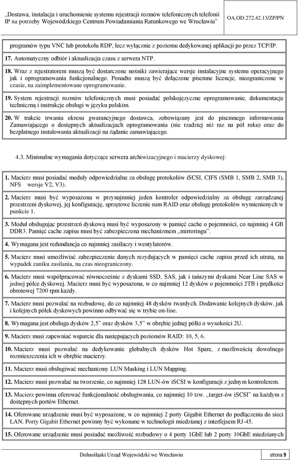 Ponadto muszą być dołączone pisemne licencje, nieograniczone w czasie, na zaimplementowane oprogramowanie. 19.