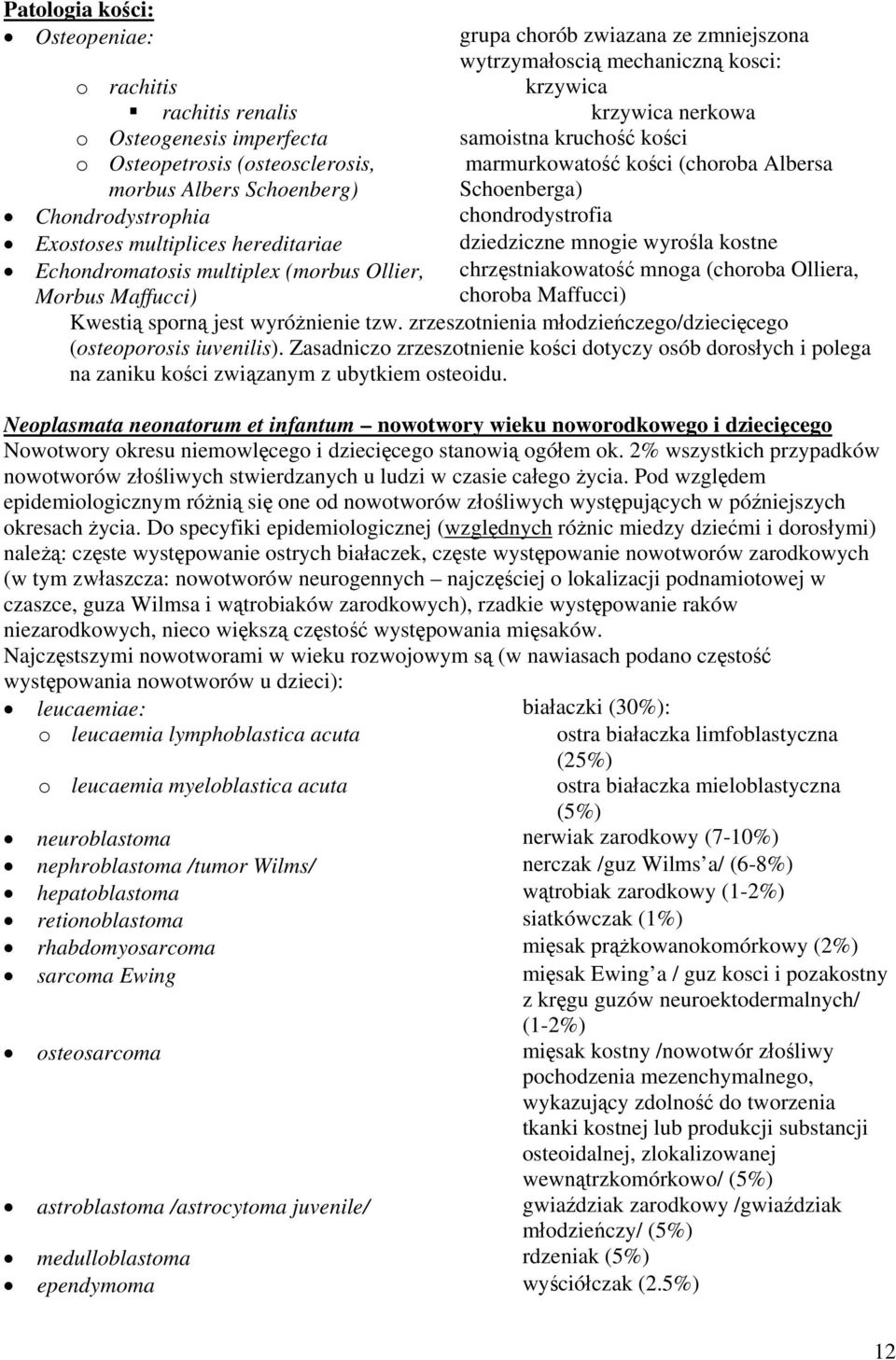 mnogie wyrośla kostne Echondromatosis multiplex (morbus Ollier, Morbus Maffucci) chrzęstniakowatość mnoga (choroba Olliera, choroba Maffucci) Kwestią sporną jest wyróżnienie tzw.