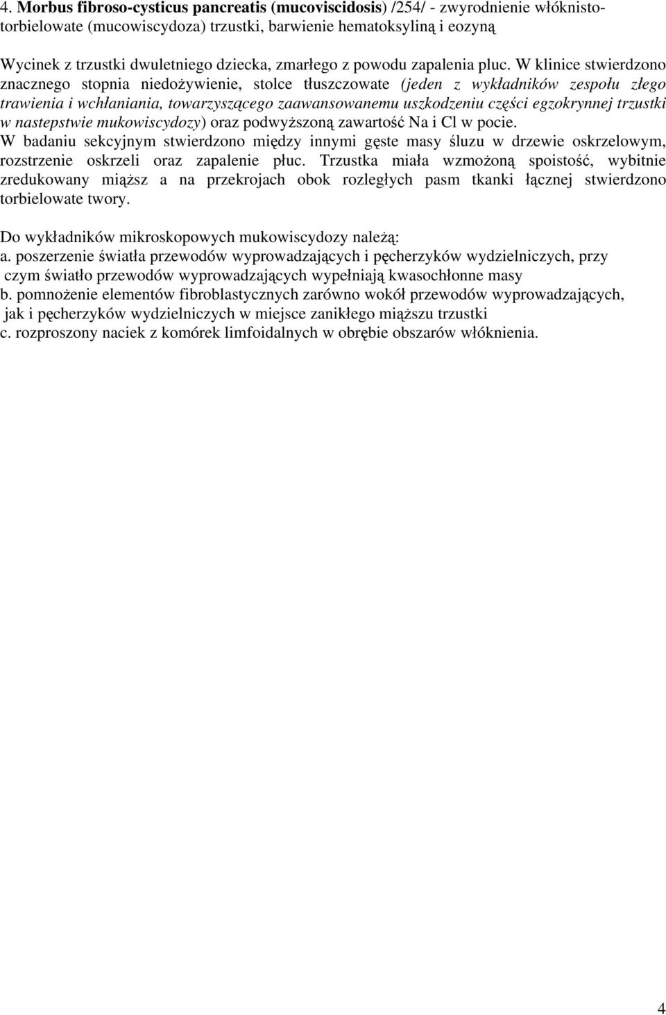 W klinice stwierdzono znacznego stopnia niedożywienie, stolce tłuszczowate (jeden z wykładników zespołu złego trawienia i wchłaniania, towarzyszącego zaawansowanemu uszkodzeniu części egzokrynnej