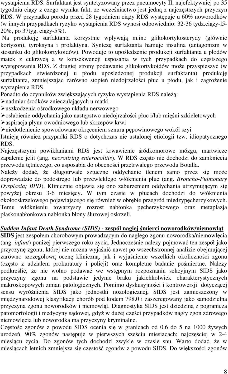 Na produkcję surfaktanta korzystnie wpływają m.in.: glikokortykosterydy (głównie kortyzon), tyroksyna i prolaktyna. Syntezę surfaktanta hamuje insulina (antagonizm w stosunku do glikokortykoidów).