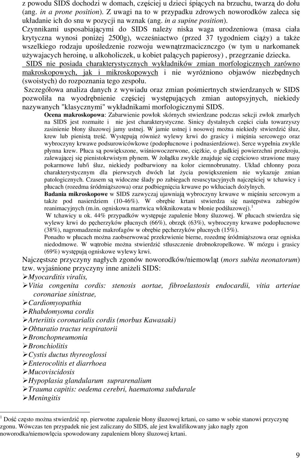 Czynnikami usposabiającymi do SIDS należy niska waga urodzeniowa (masa ciała krytyczna wynosi poniżej 2500g), wcześniactwo (przed 37 tygodniem ciąży) a także wszelkiego rodzaju upośledzenie rozwoju