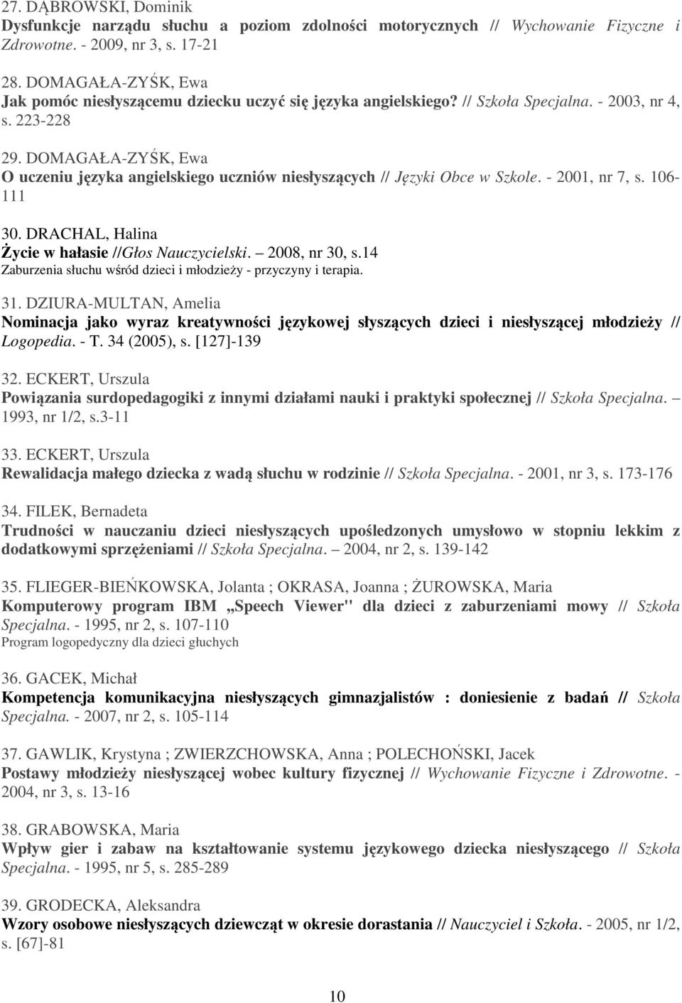 DOMAGAŁA-ZYŚK, Ewa O uczeniu języka angielskiego uczniów niesłyszących // Języki Obce w Szkole. - 2001, nr 7, s. 106-111 30. DRACHAL, Halina Życie w hałasie //Głos Nauczycielski. 2008, nr 30, s.