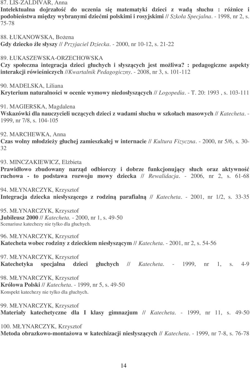 ŁUKASZEWSKA-ORZECHOWSKA Czy społeczna integracja dzieci głuchych i słyszących jest możliwa? : pedagogiczne aspekty interakcji rówieśniczych //Kwartalnik Pedagogiczny. - 2008, nr 3, s. 101-112 90.