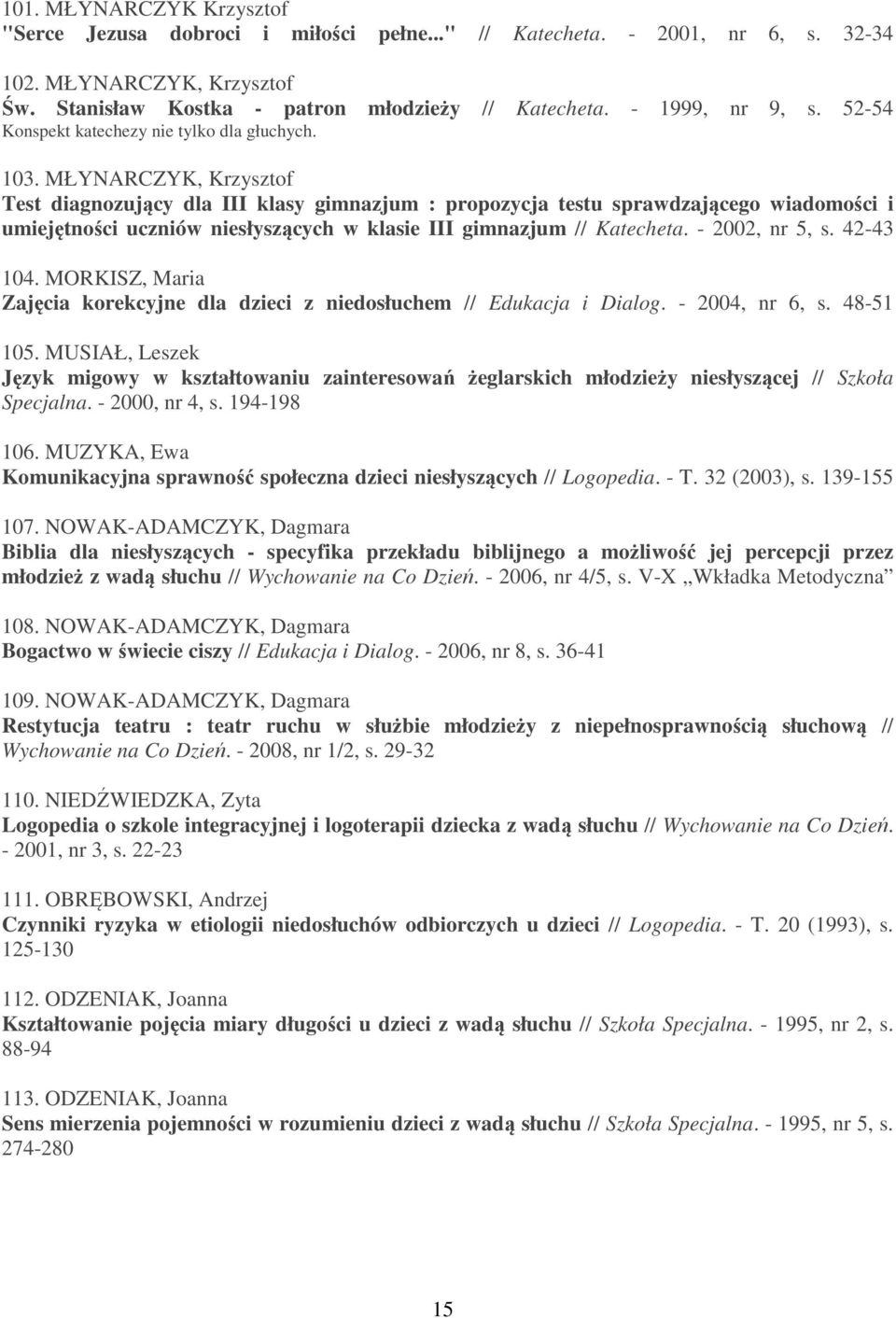 MŁYNARCZYK, Krzysztof Test diagnozujący dla III klasy gimnazjum : propozycja testu sprawdzającego wiadomości i umiejętności uczniów niesłyszących w klasie III gimnazjum // Katecheta. - 2002, nr 5, s.