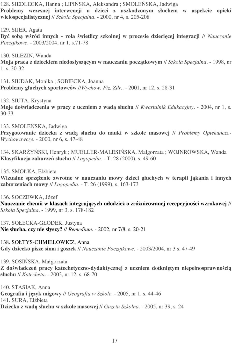 SILEZIN, Wanda Moja praca z dzieckiem niedosłyszącym w nauczaniu początkowym // Szkoła Specjalna. - 1998, nr 1, s. 30-32 131. SIUDAK, Monika ; SOBIECKA, Joanna Problemy głuchych sportowców //Wychow.