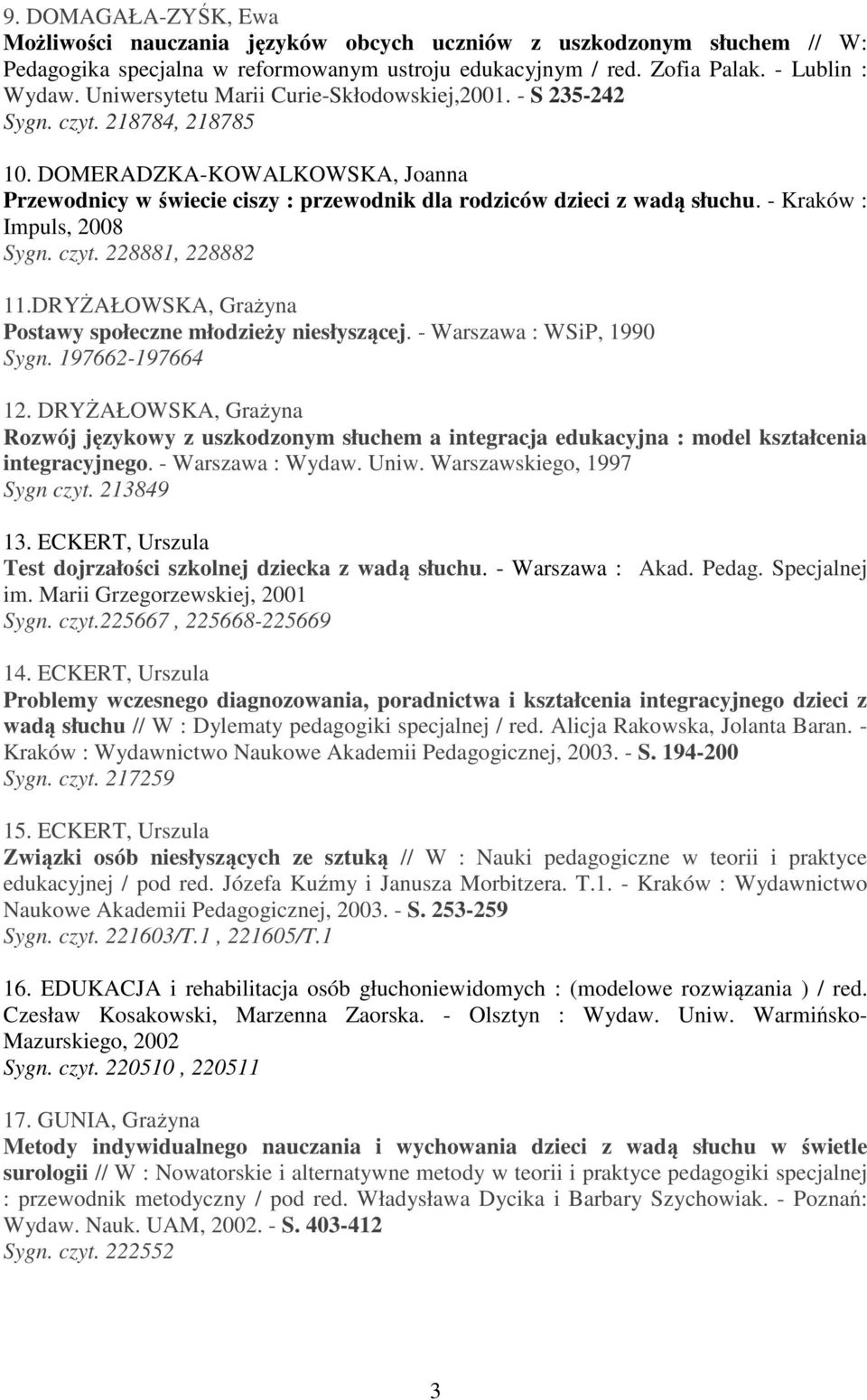 - Kraków : Impuls, 2008 Sygn. czyt. 228881, 228882 11.DRYŻAŁOWSKA, Grażyna Postawy społeczne młodzieży niesłyszącej. - Warszawa : WSiP, 1990 Sygn. 197662-197664 12.