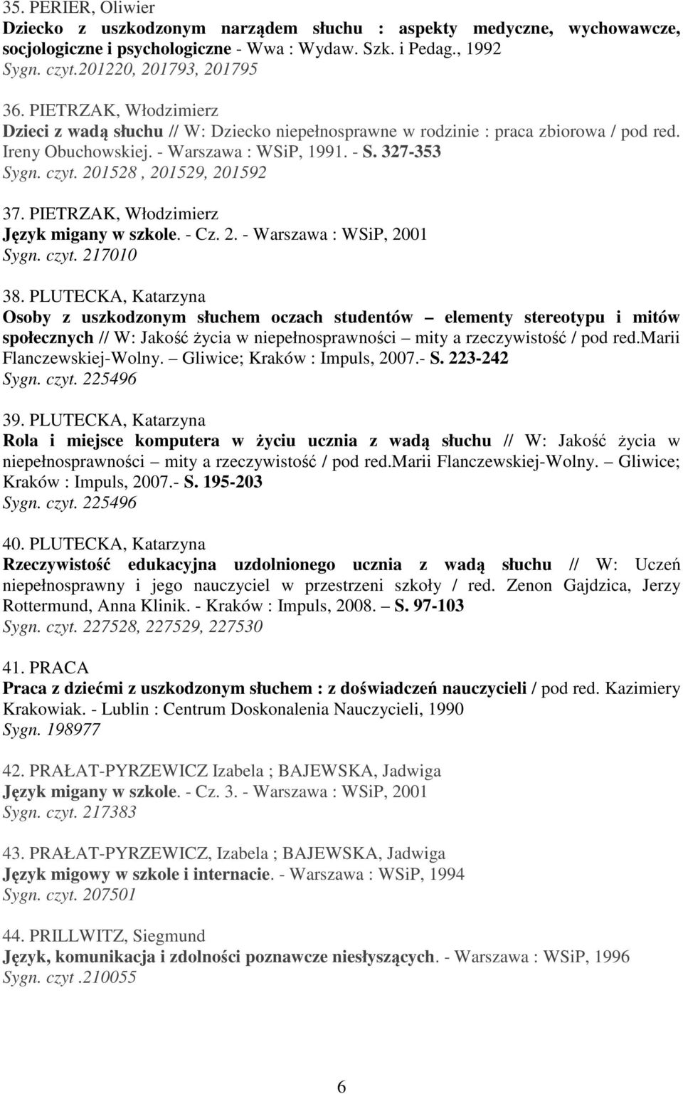 201528, 201529, 201592 37. PIETRZAK, Włodzimierz Język migany w szkole. - Cz. 2. - Warszawa : WSiP, 2001 Sygn. czyt. 217010 38.