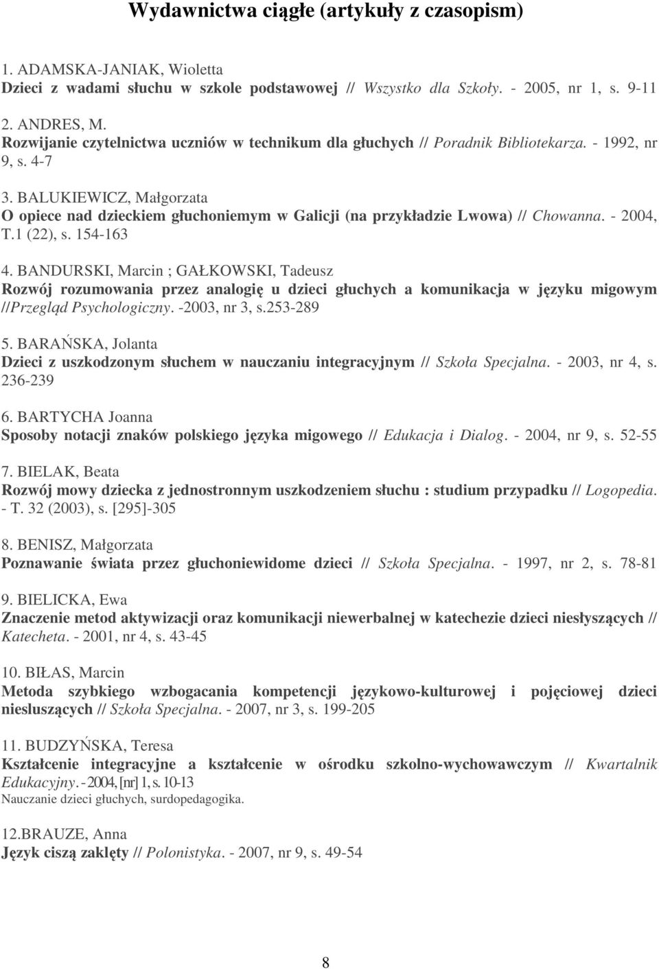 BALUKIEWICZ, Małgorzata O opiece nad dzieckiem głuchoniemym w Galicji (na przykładzie Lwowa) // Chowanna. - 2004, T.1 (22), s. 154-163 4.