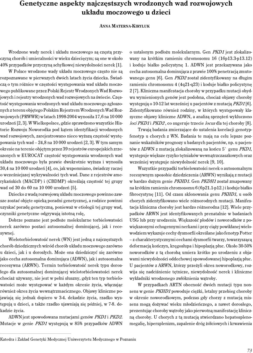 Świadczą o tym różnice w częstości występowania wad układu moczowego publikowane przez Polski Rejestr Wrodzonych Wad Rozwojowych i rejestry wrodzonych wad rozwojowych na świecie.