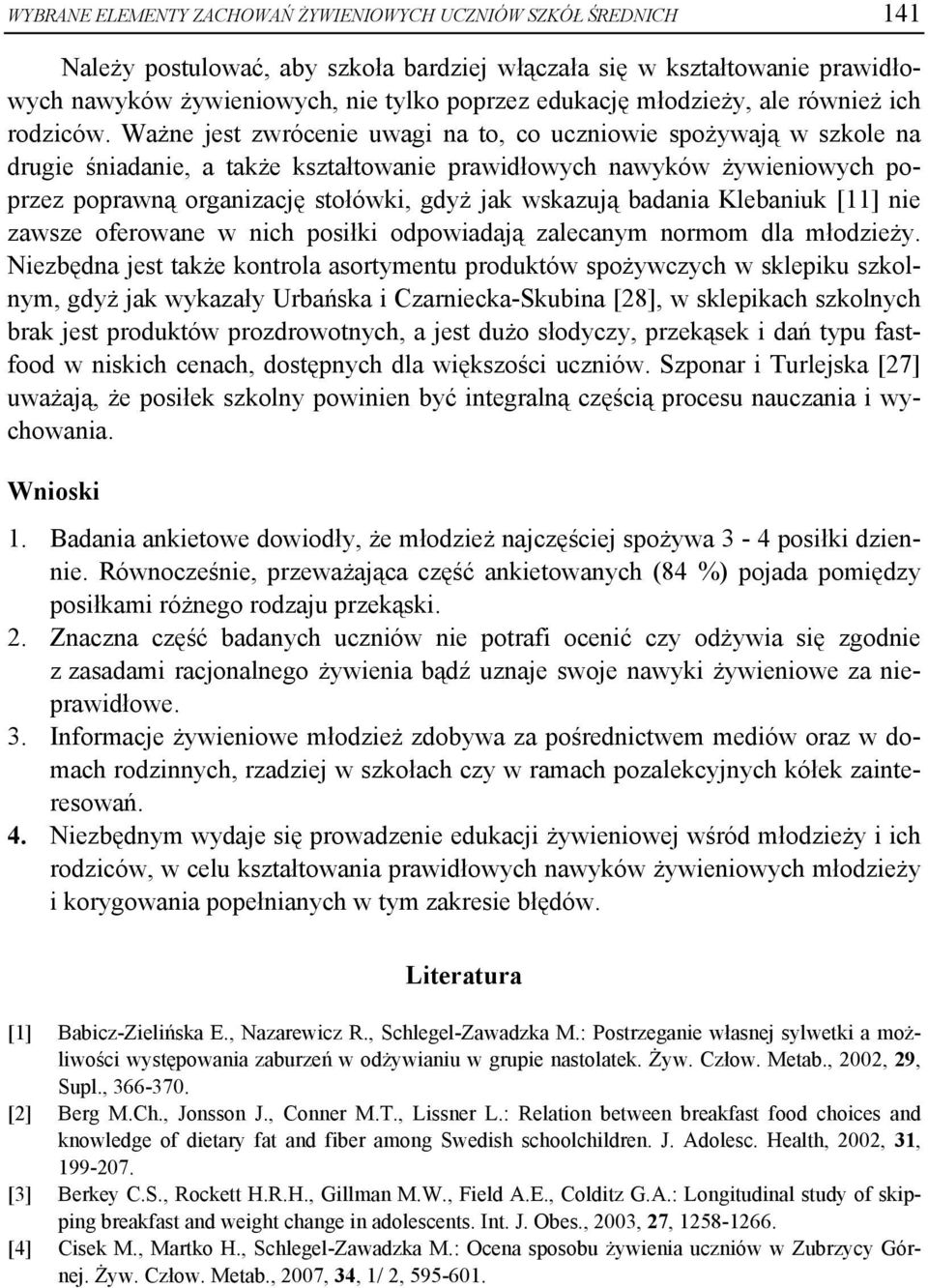 Ważne jest zwrócenie uwagi na to, co uczniowie spożywają w szkole na drugie śniadanie, a także kształtowanie prawidłowych nawyków żywieniowych poprzez poprawną organizację stołówki, gdyż jak wskazują