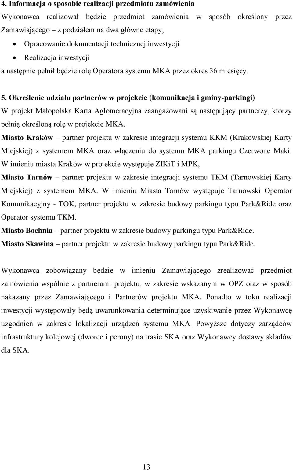 Określenie udziału partnerów w projekcie (komunikacja i gminy-parkingi) W projekt Małopolska Karta Aglomeracyjna zaangażowani są następujący partnerzy, którzy pełnią określoną rolę w projekcie MKA.