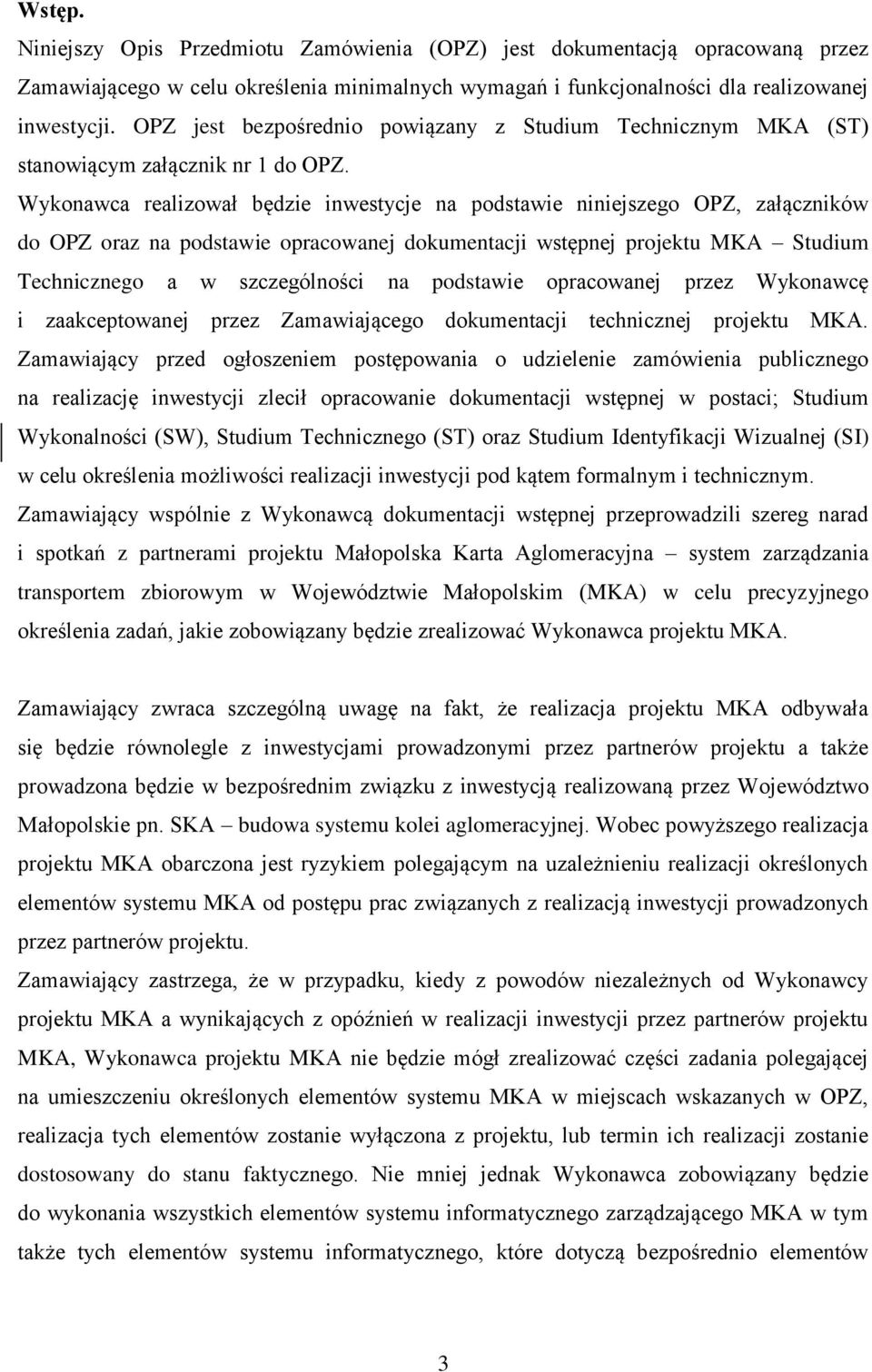 Wykonawca realizował będzie inwestycje na podstawie niniejszego OPZ, załączników do OPZ oraz na podstawie opracowanej dokumentacji wstępnej projektu MKA Studium Technicznego a w szczególności na